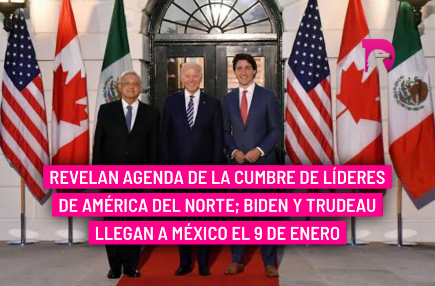  Revelan agenda de la Cumbre de Líderes de América del Norte; Biden y Trudeau llegan a México el 9 de enero