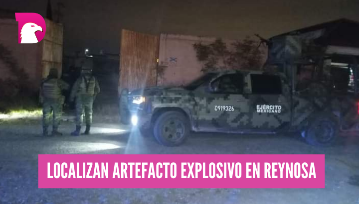  Localizan artefacto explosivo en Reynosa