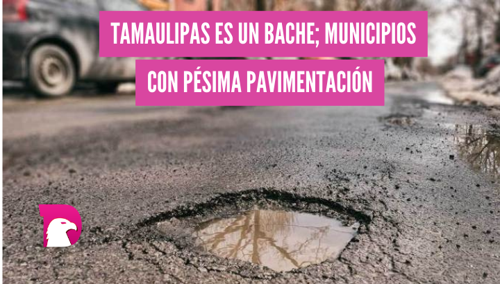  Tamaulipas es un bache; municipios con pésima pavimentación