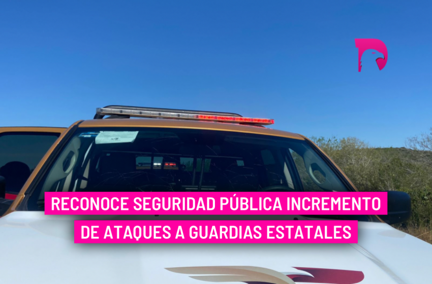  Reconoce Seguridad Pública incremento de ataques a guardias estatales