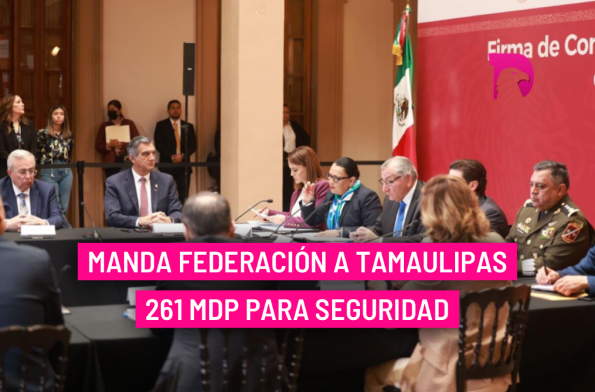  Manda Federación a Tamaulipas 261 mdp para seguridad