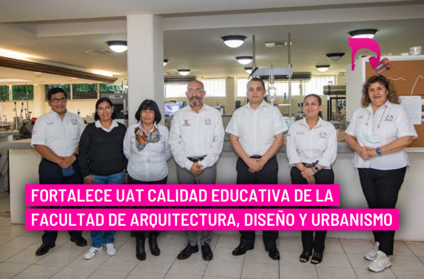  Fortalece UAT calidad educativa de la Facultad de Arquitectura, Diseño y Urbanismo