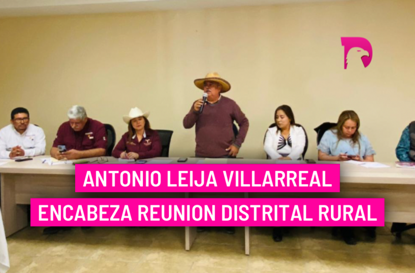  Antonio Leija Villarreal encabeza Reunion Distrital Rural