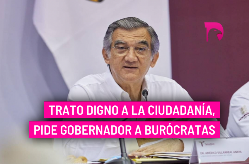  Trato digno a la ciudadanía, pide gobernador a burócratas