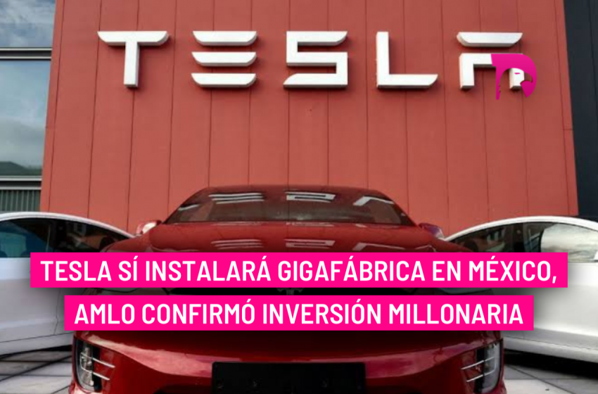  Tesla sí instalará Gigafábrica en México, AMLO confirmó inversión millonaria