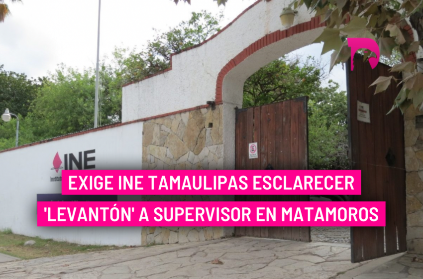  Exige INE Tamaulipas esclarecer ‘levantón’ a supervisor en Matamoros