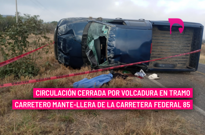  Circulación cerrada por volcadura en tramo carretero Mante-Llera de la Carretera Federal 85