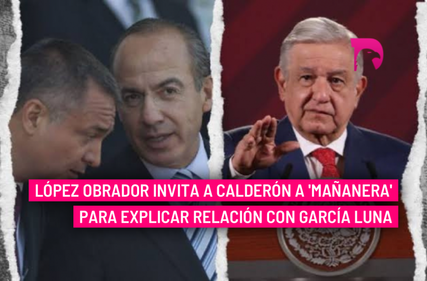  López Obrador invita a Calderón a ‘mañanera’ para explicar relación con García Luna