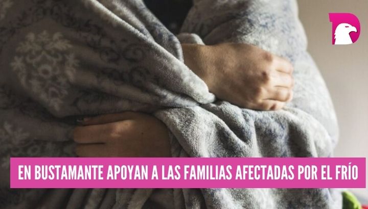  En Bustamante apoyan a las familias afectadas por el frío