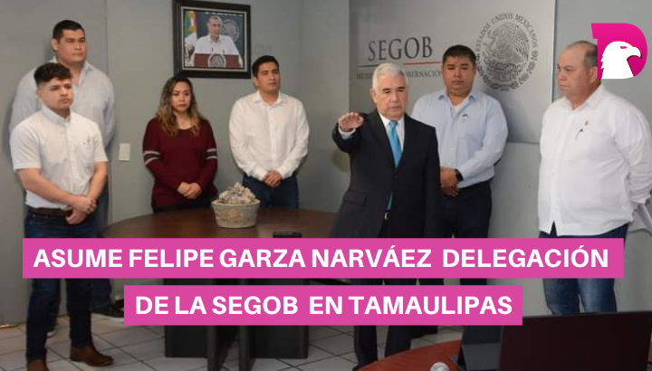  Asume Felipe Garza Narváez delegación de la Segob en Tamaulipas