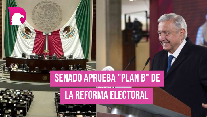  Senado aprueba “Plan B” de la Reforma Electoral