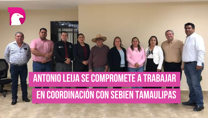  Antonio Leija  se compromete a trabajar en coordinación con SEBIEN Tamaulipas