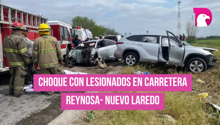  Choque con lesionados en carretera Reynosa-Nuevo Laredo.