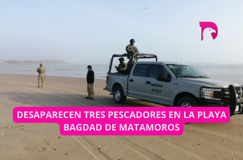  Desaparecen tres pescadores en la Playa Bagdad de Matamoros