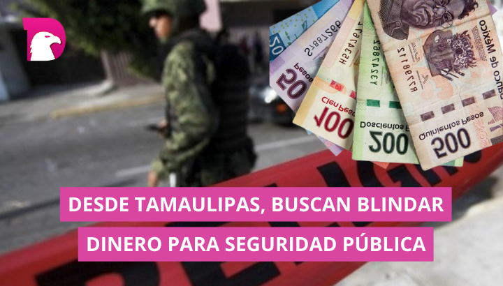  Desde Tamaulipas, buscan blindar dinero para seguridad pública