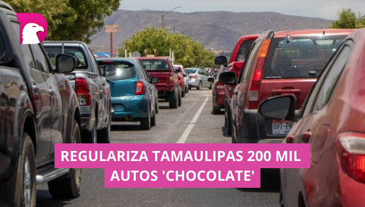  Regulariza Tamaulipas 200 mil autos chocolate