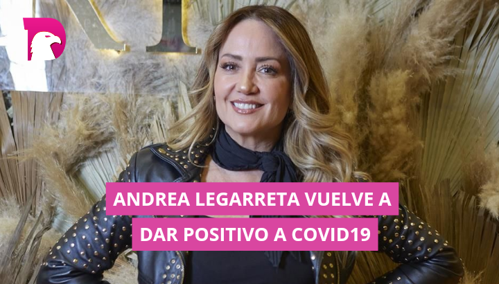  Andrea Legarreta vuelve a dar positivo a covid19