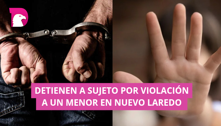  Detienen a sujeto por violación a un menor en Nuevo Laredo