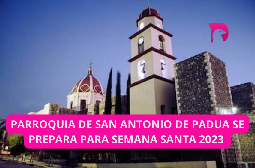  Parroquia de San Antonio de Padua se prepara para Semana Santa 2023