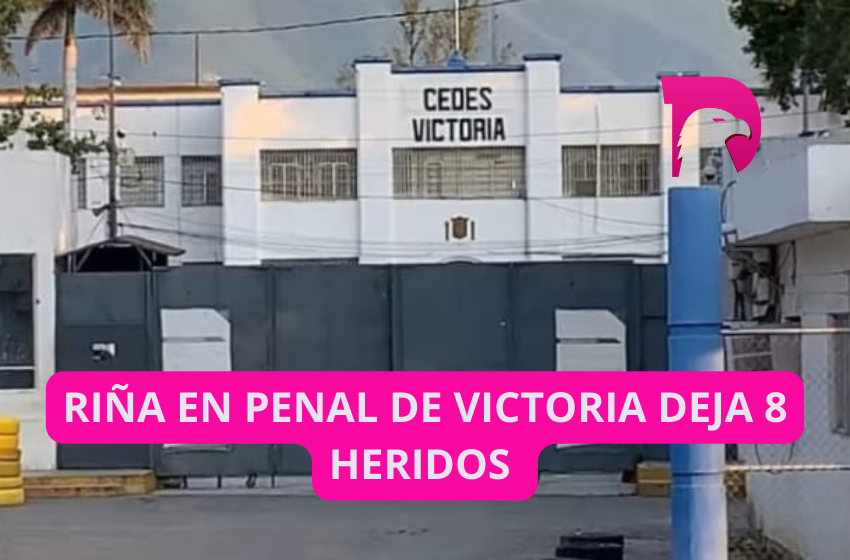  Riña en penal de Victoria deja 8 heridos