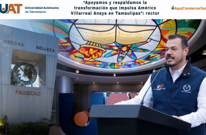  “Apoyamos y respaldamos la transformación que impulsa Américo Villarreal Anaya en Tamaulipas”: rector