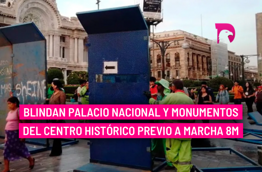  Blindan Palacio Nacional y monumentos del Centro Histórico previo a marcha 8M