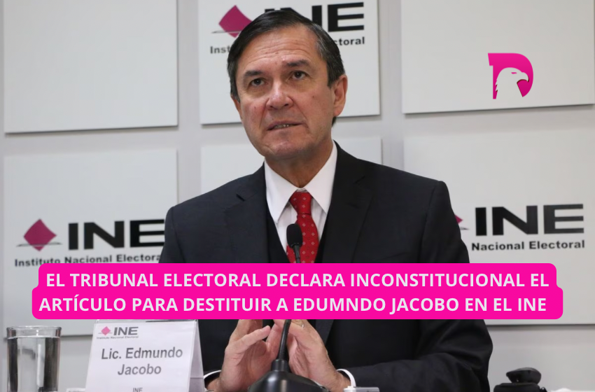  El Tribunal Electoral declara inconstitucional el artículo para destituir a Edmundo Jacobo en el INE