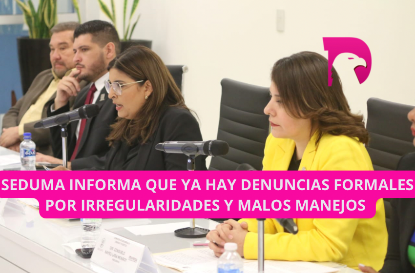  SEDUMA informa que ya hay denuncias formales por irregularidades y malos manejos