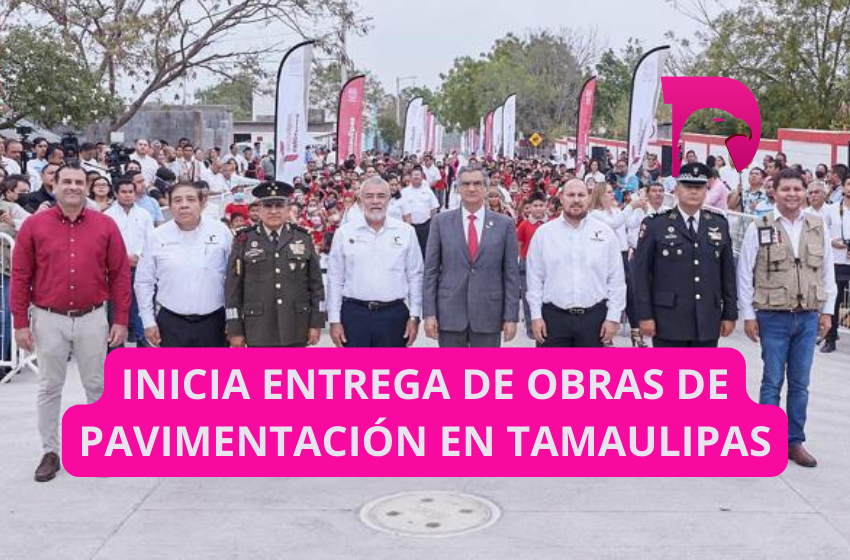  Inicia entrega de obras de pavimentación en Tamaulipas; en 5 meses se han destinado 419 mdp a este rubro