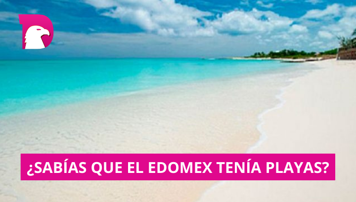  Entérate cómo el Edomex se quedó oficialmente sin playas