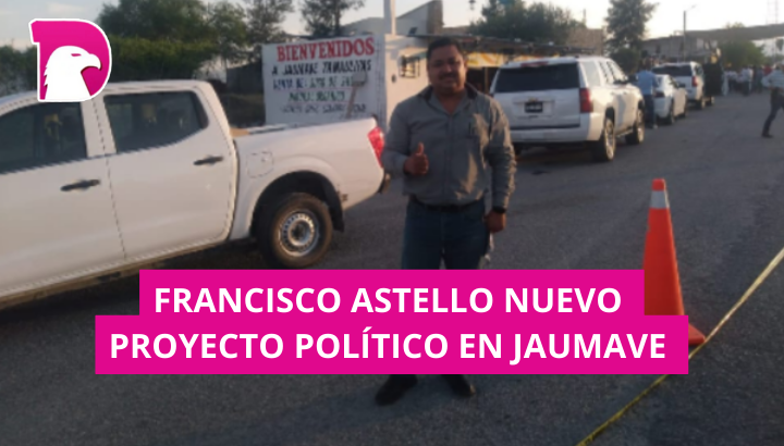  Francisco Astello, nuevo proyecto político  en Jaumave