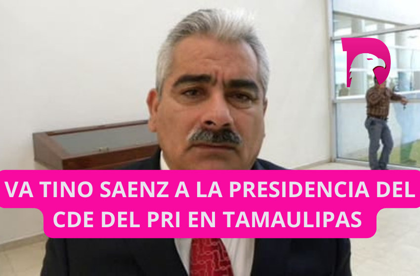  Va Tino Sáenz a la Presidencia del CDE del PRI Tamaulipas