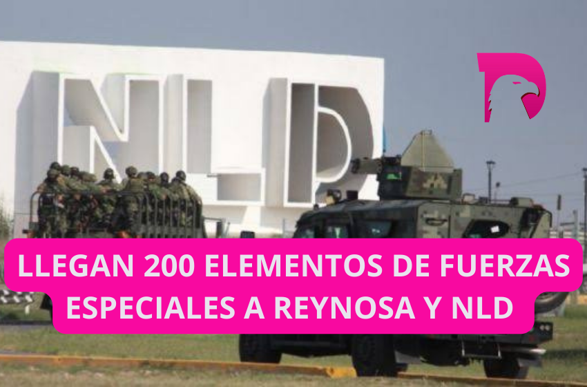  Llegan 200 elementos de Fuerzas Especiales a Reynosa y NLD