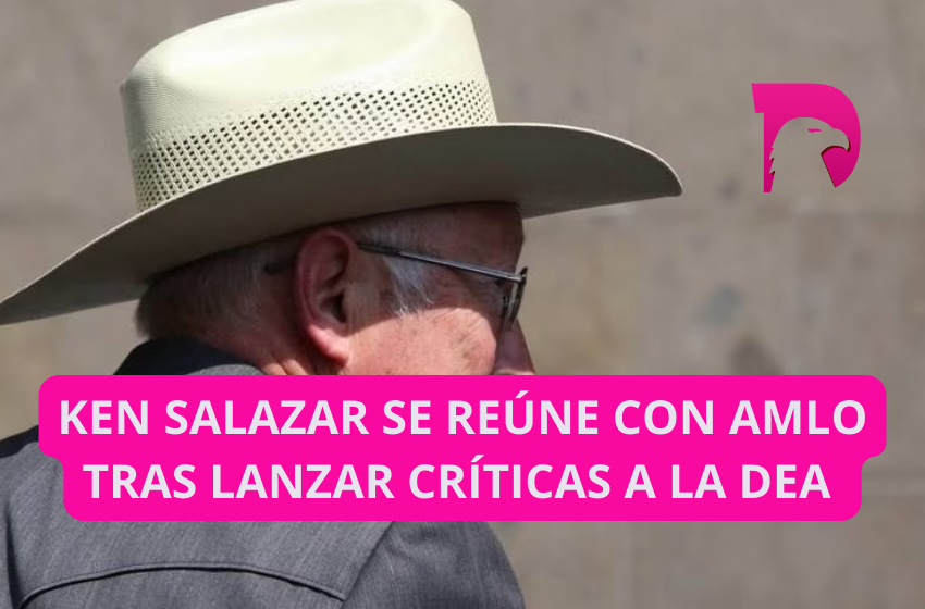  Ken Salazar se reúne con AMLO tras lanzar críticas a la DEA