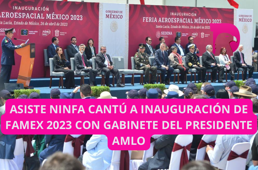  Asiste Ninfa Cantú a inauguración de FAMEX 2023 con gabinete del presidente AMLO