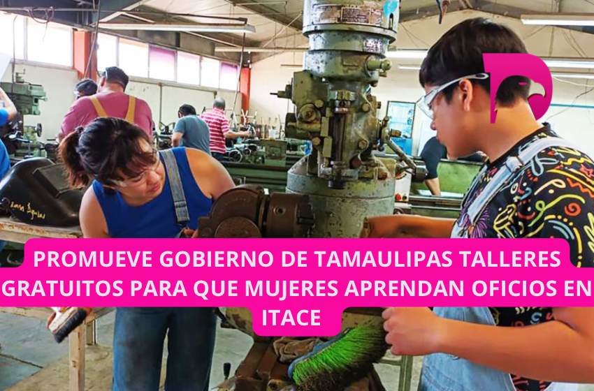  Promueve gobierno de Tamaulipas talleres gratuitos para que mujeres aprendan oficios en ITACE