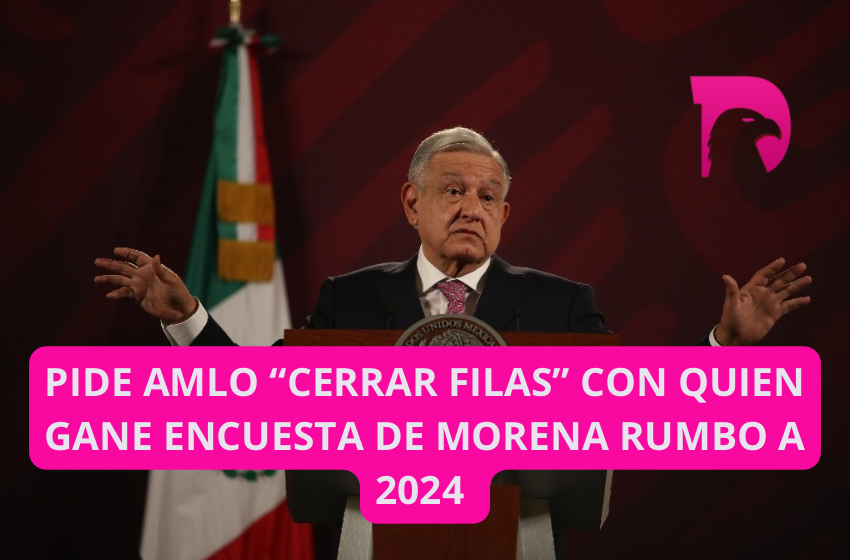  Pide AMLO “cerrar filas” con quien gane encuesta de Morena rumbo a 2024