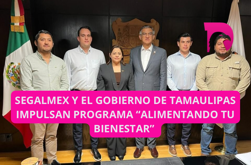  SEGALMEX y el Gobierno de Tamaulipas impulsan programa “Alimentando tu Bienestar”