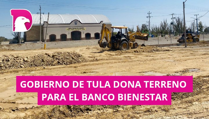  Municipio de Tula apoya construcción del banco del bienestar