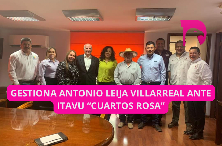  Gestiona Antonio Leija Villarreal ante ITAVU “Cuartos Rosa”