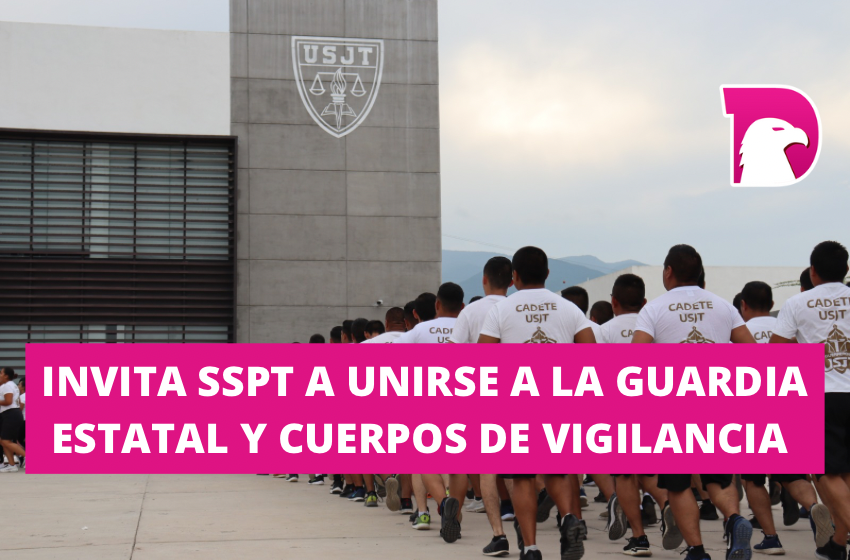  Invita SSPT a unirse a la Guardia Estatal y Cuerpos de Vigilancia, Custodia