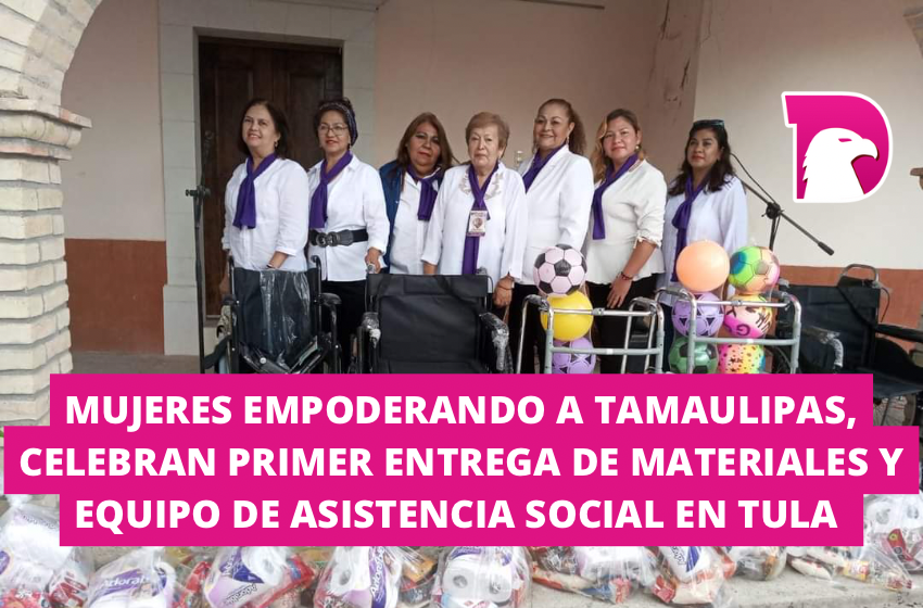  Mujeres Empoderando a Tamaulipas, celebran primer entrega de materiales y equipo de asistencia social en Tula