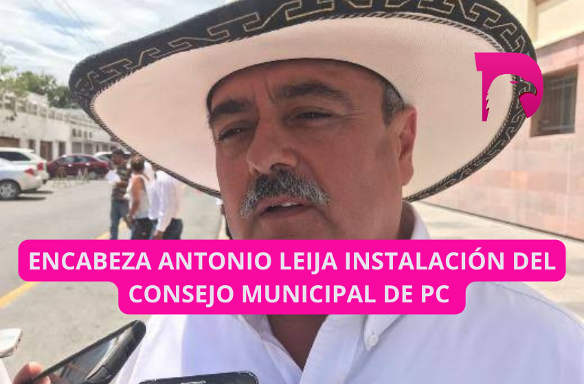  Encabeza Antonio Leija Villarreal instalación del Consejo Municipal de Protección Civil
