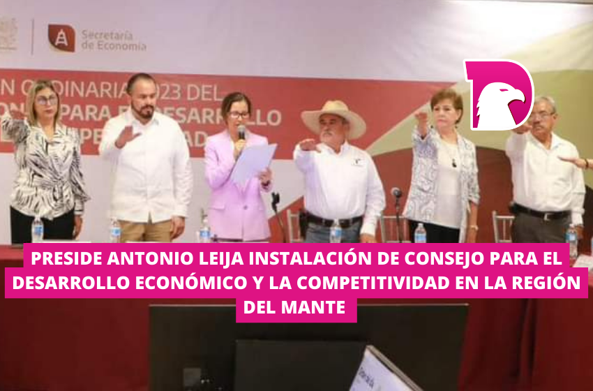  Preside Antonio Leija instalación de Consejo para el Desarrollo Económico y la Competitividad en la región del Mante