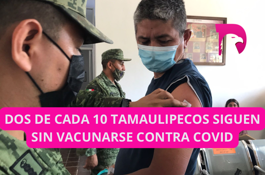  Dos de cada 10 tamaulipecos siguen sin vacunarse contra Covid