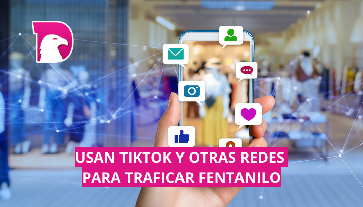  Usan TikTok y otras redes para traficar fentanilo