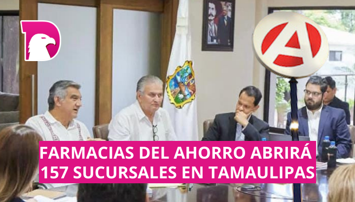  Farmacias del Ahorro abrirá 157 sucursales en Tamaulipas