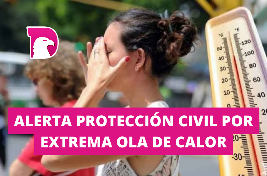  Alerta Protección Civil por extrema ola de calor