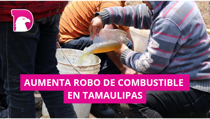  Aumentó 269% robo de combustible en Tamaulipas
