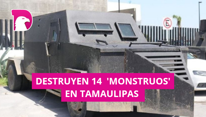  Destruyen 14 ‘monstruos’ en Tamaulipas